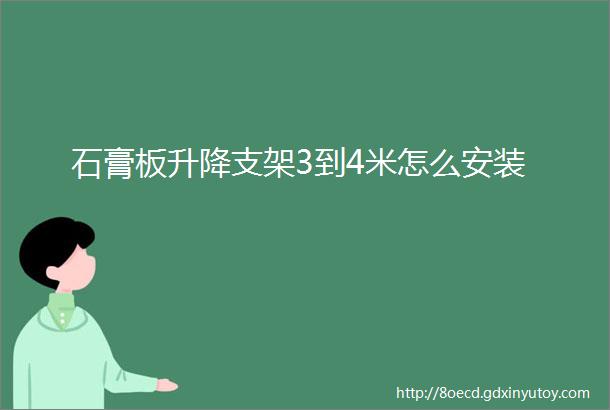 石膏板升降支架3到4米怎么安装