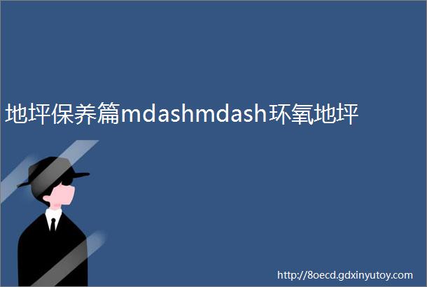 地坪保养篇mdashmdash环氧地坪