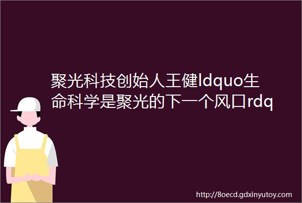 聚光科技创始人王健ldquo生命科学是聚光的下一个风口rdquo