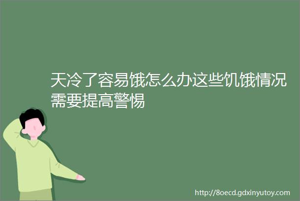 天冷了容易饿怎么办这些饥饿情况需要提高警惕